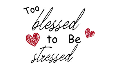 Too blessed to be stressed, Christian quote, typography for print or use as poster, flyer or T shirt