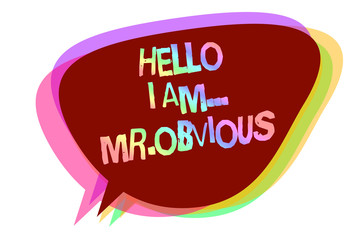Text sign showing Hello I Am.. Mr.Obvious. Conceptual photo introducing yourself as pouplar or famous person Speech bubble idea message reminder shadows important intention saying