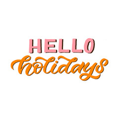 Hand drawn lettering card. The inscription: hello holidays. Perfect design for greeting cards, posters, T-shirts, banners, print invitations.