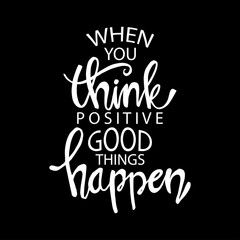 When you think positive good things happen. Motivational quote.