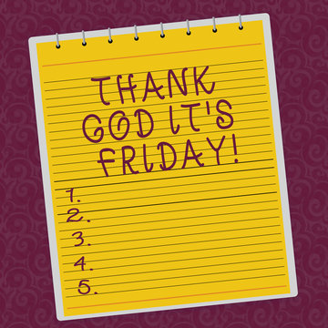 Writing note showing Thank God It S Is Friday. Business photo showcasing Start of the end of the week be cheerful enjoy Lined Spiral Top Color Notepad photo on Watermark Printed Background