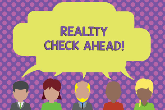 Text sign showing Reality Check Ahead. Business photo showcasing makes them recognize truth about situations or difficulties Five different races persons sharing blank speech bubble. People talking