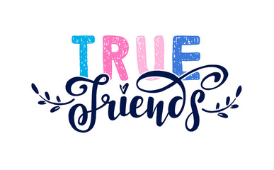 True Friends. Positive inspirational quote. Handwritten lettering. Vector illustration for greeting card, poster and banner template. Happy Friendship Day