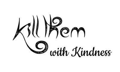 Kill them with Kindness, Typography for print or use as poster, card, flyer or T shirt