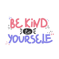Be kind to yourself. Hand drawn body positive lettering. Vector illustration for poster, t-shirt etc. Black and white.