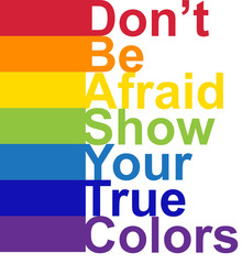 LGBT concept, motivating phrase in the colors of the rainbow. Don't be afraid to show your real color.