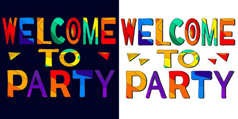 Welcome to party - сolorful bright inscription set 2 in 1. The inscription for banners, posters and prints on clothing (T-shirts).