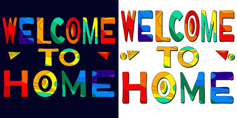 Welcome to home - сolorful bright inscription set 2 in 1. The inscription for banners, posters and prints on clothing (T-shirts).