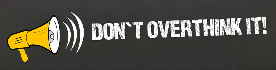 Don´t overthink it! 