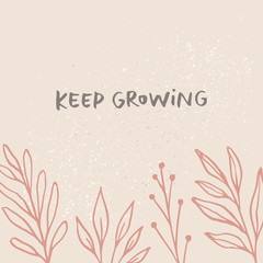 Keep growing - card template. Floral hand drawn vector background