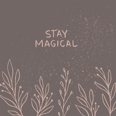 Stay magical - card template. Floral hand drawn vector background