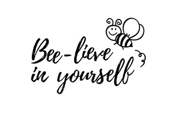 Bee-lieve in yourself phrase with doodle bee on white background. Lettering poster, card design or t-shirt, textile print. Inspiring creative motivation quote placard.