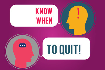 Text sign showing Know When To Quit. Conceptual photo Be aware of the right moment to give up Retirement Messenger Room with Chat Heads Speech Bubbles Punctuations Mark icon