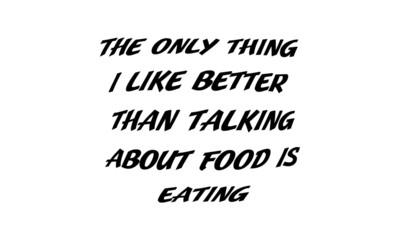 Food quote, typography for print or use as poster, card, flyer or T shirt