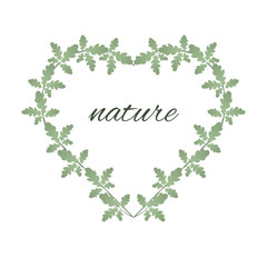 Oak leaves and heart shape frame. The heart is entwined with green leaves and with an inscription about nature. Suitable for postcards, posters. Love of nature.