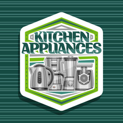 Vector logo for Kitchen Appliances, white hexagonal tag with illustration of set various electrical goods, original lettering for words kitchen appliances and decorative elements on green background.