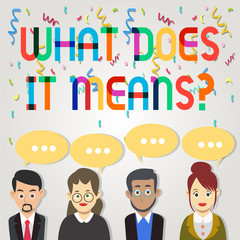 Text sign showing What Does It Means Question. Business photo showcasing asking meaning something said and do not understand Group of Business People with Blank Color Chat Speech Bubble with Three