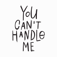 You cant handle me t-shirt quote lettering.