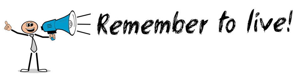 Remeber to live!