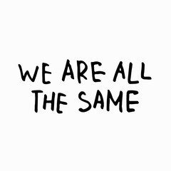 Fototapeta premium We are all the same shirt quote lettering