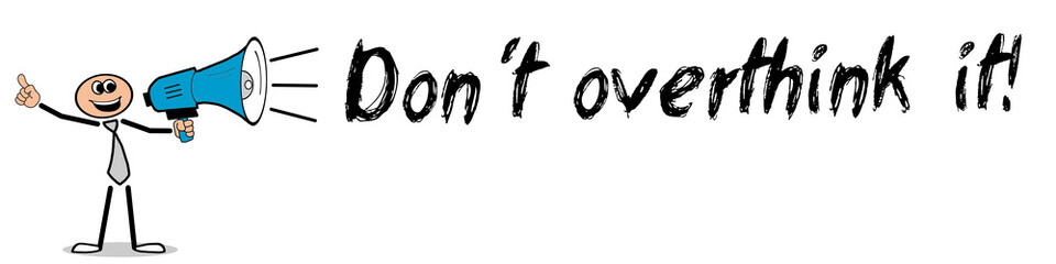 Don´t overthink it! 