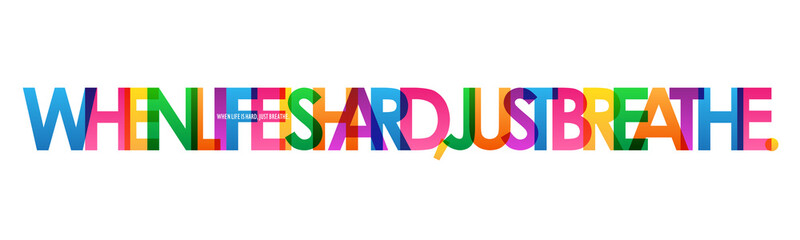WHEN LIFE IS HARD, JUST BREATHE. colorful vector typography banner