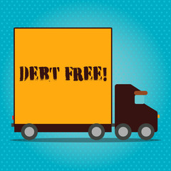 Writing note showing Debt Free. Business concept for does not owning any money or things to any individual or companies Lorry Truck with Covered Back Container to Transport Goods