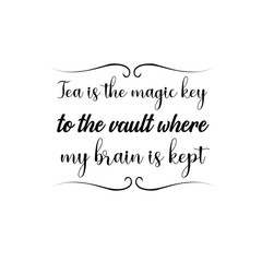 Tea is the magic key to the vault where my brain is kept. Calligraphy saying for print. Vector Quote 