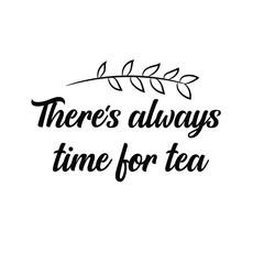 There's always time for tea. Calligraphy saying for print. Vector Quote 