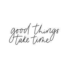 Naklejka na ściany i meble Good things take time inspirational lettering card. Trendy motivational print for greeting cards, posters, textile etc. Vector illustration