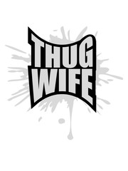 thug wife klecks tropfen spritzer logo lustig life leben frau ehefrau freundin hart gangster böse verbrecher kriminell braut girl design