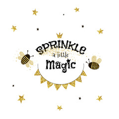 Sprinkle a little magic hand drawn phrase. Funny inspiring inscription with ink drops effect in sparkling garland frame. Decorative glittering bees, stars. T-shirt, postcard, banner design element