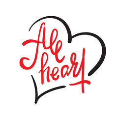 All heart - simple inspire motivational quote. Hand drawn lettering. Youth slang, idiom. Print for inspirational poster, t-shirt, bag, cups, card, flyer, sticker, badge. Elegant calligraphy writing