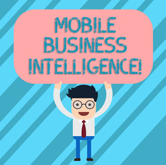 Word writing text Mobile Business Intelligence. Business concept for ability to provide business services to mobile Man Standing Holding Above his Head Blank Rectangular Colored Board