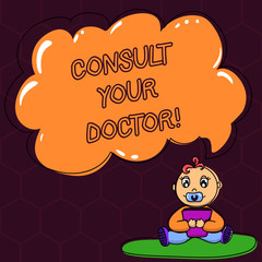 Text sign showing Consult Your Doctor. Conceptual photo go to someone that studied in medical school for advice Baby Sitting on Rug with Pacifier Book and Blank Color Cloud Speech Bubble