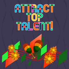 Word writing text Attract Top Talent. Business concept for assigning employee who has skills and good potential Colorful Instrument Maracas Handmade Flowers and Curved Musical Staff