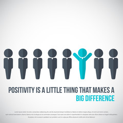 Positivity is a little thing that makes a big difference. Stand out from the crowd concept.