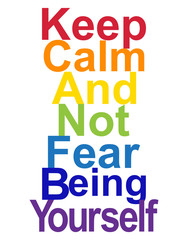 LGBT concept, motivating phrase in the colors of the rainbow. Keep calm and don't be fear to be yourself