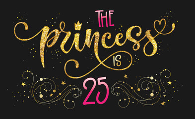 The Princess is 25 quote. Anniversary, birthday party hand drawn calligraphy lettering logo phrase