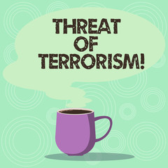 Handwriting text Threat Of Terrorism. Concept meaning unlawful use violence and intimidation against civilians Mug photo Cup of Hot Coffee with Blank Color Speech Bubble as Steam icon