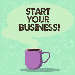 Handwriting text Start Your Business. Concept meaning entrepreneur organize small organization Startups Mug photo Cup of Hot Coffee with Blank Color Speech Bubble as Steam icon