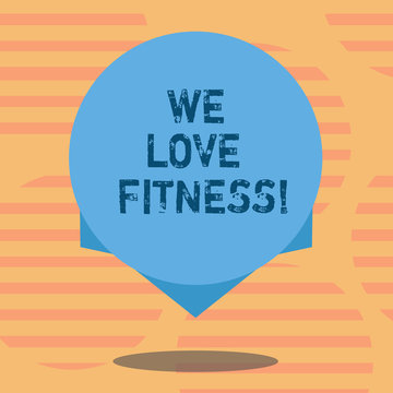 Word writing text We Love Fitness. Business concept for Having affection for sport exercises good healthy diet Blank Color Circle Floating photo with Shadow and Design at the Edge