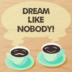 Writing note showing Dream Like Nobody. Business photo showcasing wish for bigger things goals than everyone on planet Sets of Cup Saucer for His and Hers Coffee Face icon with Blank Steam