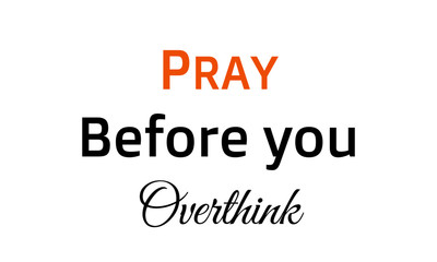 Christian faith, Pray, before you overthink,  typography for print or use as poster, card, flyer or T shirt
