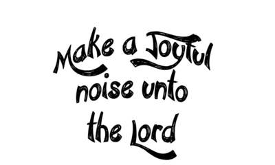 Christian faith, Make a joyful noise unto the Lord,  typography for print or use as poster, card, flyer or T shirt