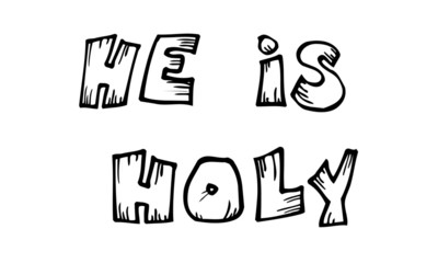 Christian faith, He is Holy,  typography for print or use as poster, card, flyer or T shirt