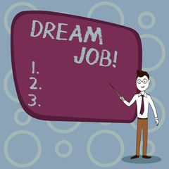 Text sign showing Dream Job. Business photo showcasing To work in what you like Fulfilling activities