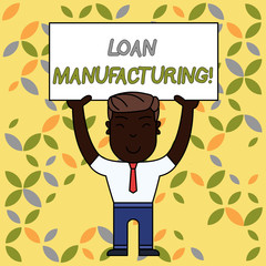 Writing note showing Loan Manufacturing. Business concept for Bank Process to check Eligibility of the Borrower Smiling Man Standing Holding Big Empty Placard Overhead with Both Hands