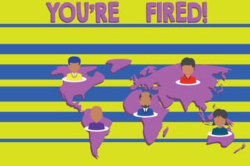 Conceptual hand writing showing You Re Fired. Concept meaning Used by boss indicate employee that he is discharged from job Connection multiethnic persons all Global business earth map