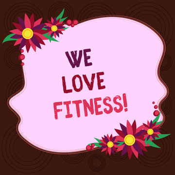 Writing note showing We Love Fitness. Business photo showcasing Having affection for sport exercises good healthy diet Blank Uneven Color Shape with Flowers Border for Cards Invitation Ads